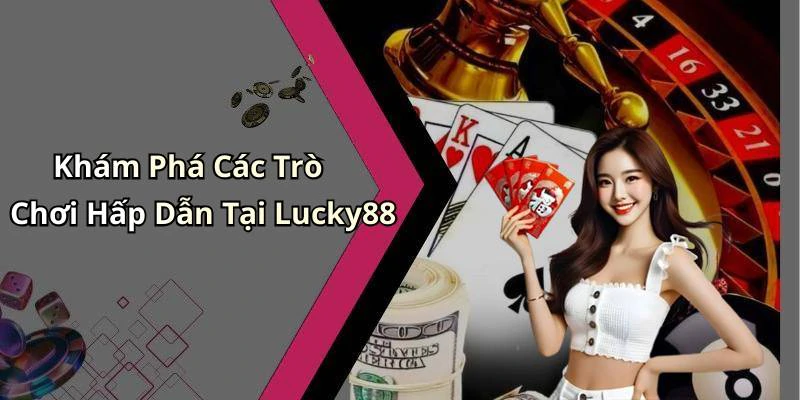 lucky88-kham-pha-the-gioi-giai-tri-truc-tuyen-thu-vi-nhat-19623