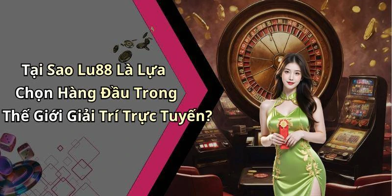 Tại Sao Lu88 Là Lựa Chọn Hàng Đầu Trong Thế Giới Giải Trí Trực Tuyến?