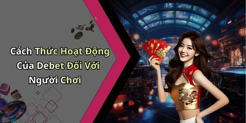 Cách Thức Hoạt Động Của Debet Đối Với Người Chơi