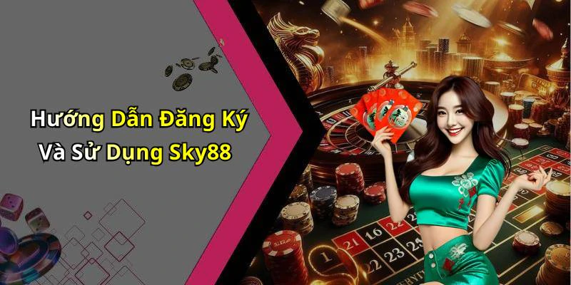Hướng Dẫn Đăng Ký Và Sử Dụng Sky88