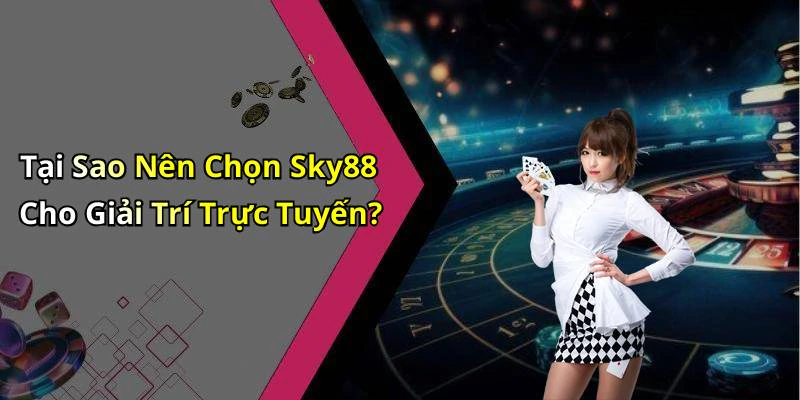 Tại Sao Nên Chọn Sky88 Cho Giải Trí Trực Tuyến?