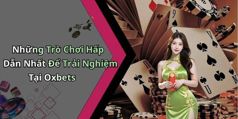 Những Trò Chơi Hấp Dẫn Nhất Để Trải Nghiệm Tại Oxbets