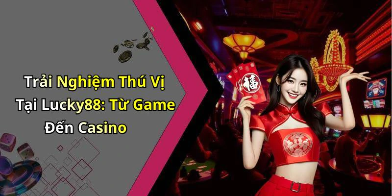 lucky88-kham-pha-the-gioi-giai-tri-truc-tuyen-day-kich-thich-19808
