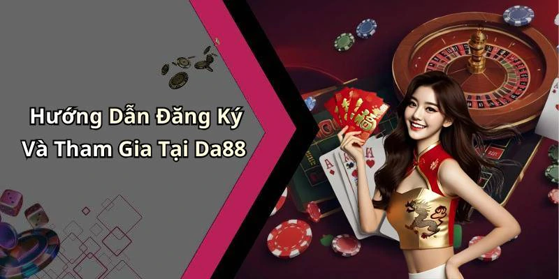 Hướng Dẫn Đăng Ký Và Tham Gia Tại Da88