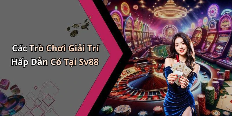 Các Trò Chơi Giải Trí Hấp Dẫn Có Tại Sv88
