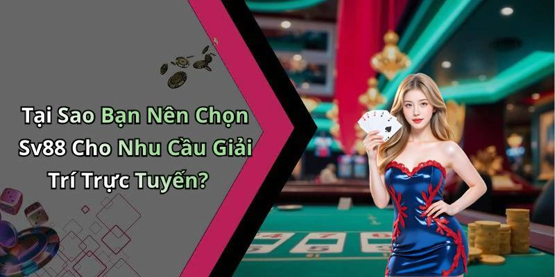 Tại Sao Bạn Nên Chọn Sv88 Cho Nhu Cầu Giải Trí Trực Tuyến?