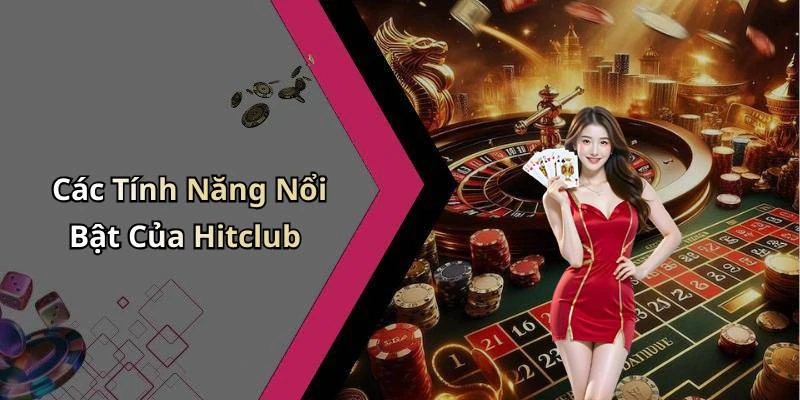 Các Tính Năng Nổi Bật Của Hitclub