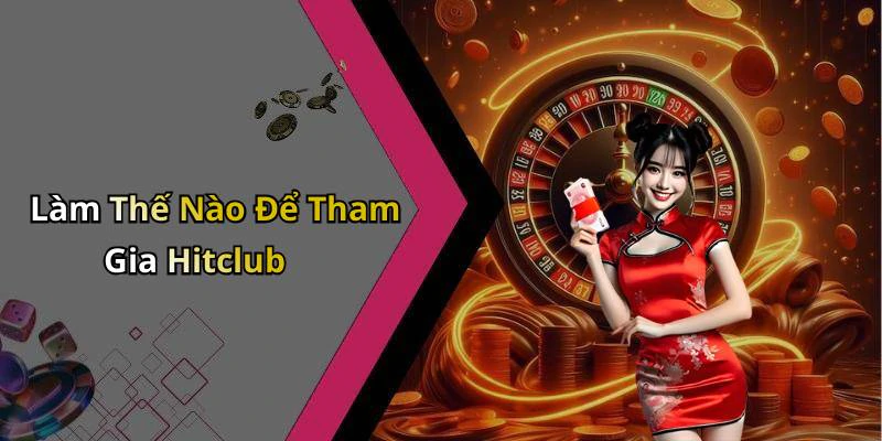 Làm Thế Nào Để Tham Gia Hitclub