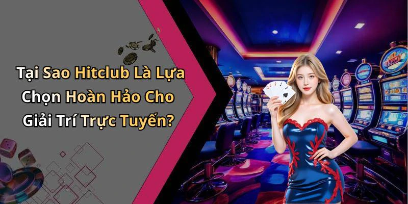 Tại Sao Hitclub Là Lựa Chọn Hoàn Hảo Cho Giải Trí Trực Tuyến?