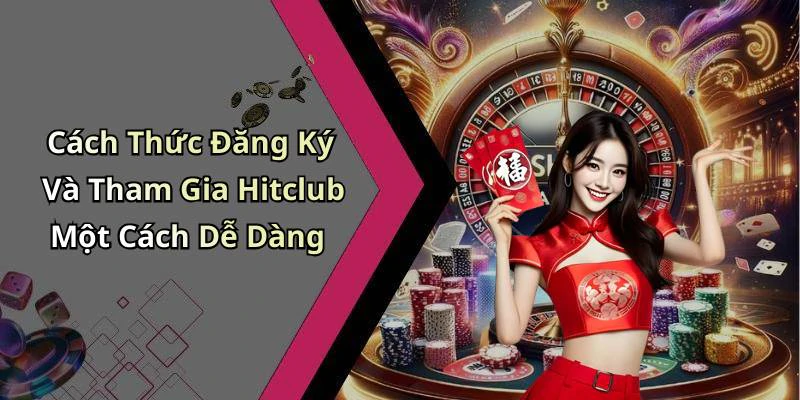 Cách Thức Đăng Ký Và Tham Gia Hitclub Một Cách Dễ Dàng