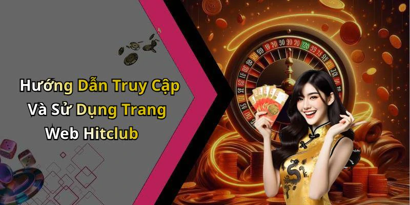 Hướng Dẫn Truy Cập Và Sử Dụng Trang Web Hitclub
