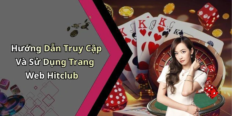 Hướng Dẫn Truy Cập Và Sử Dụng Trang Web Hitclub