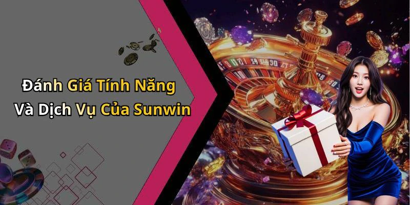 Đánh Giá Tính Năng Và Dịch Vụ Của Sunwin