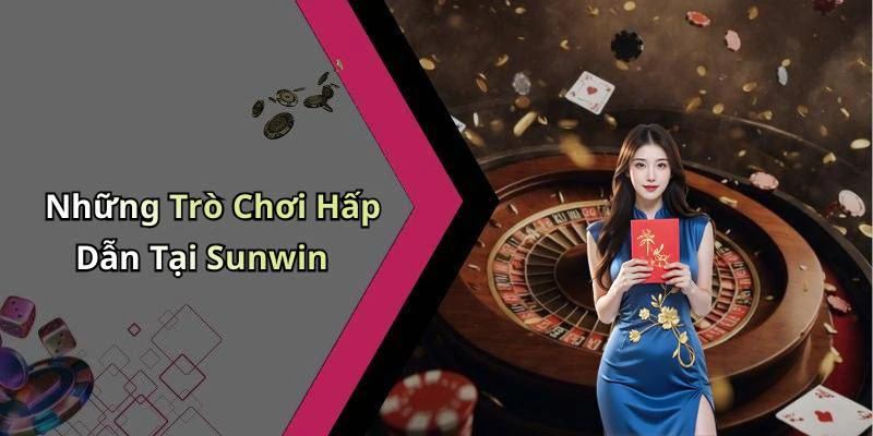 Những Trò Chơi Hấp Dẫn Tại Sunwin