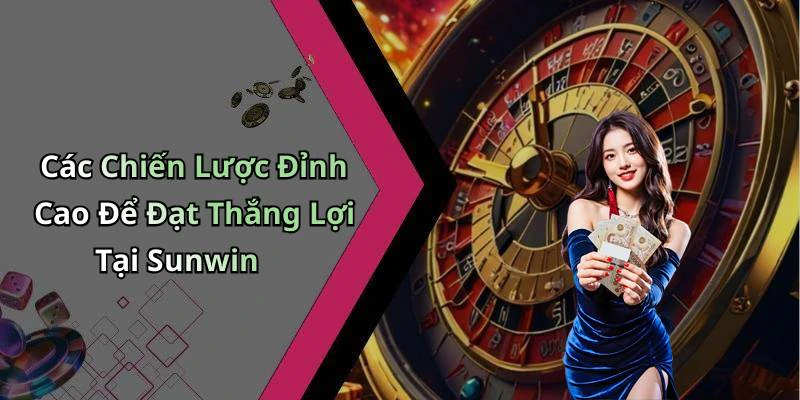 Các Chiến Lược Đỉnh Cao Để Đạt Thắng Lợi Tại Sunwin