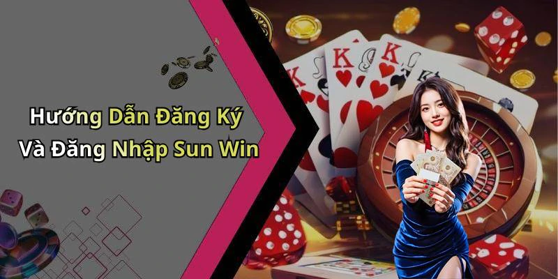 Hướng Dẫn Đăng Ký Và Đăng Nhập Sun Win