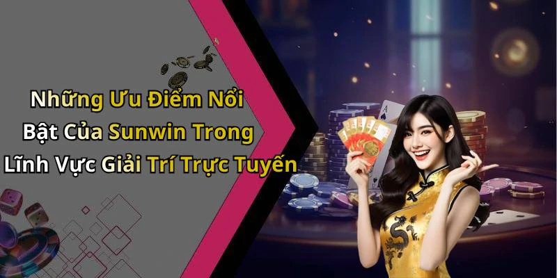 Những Ưu Điểm Nổi Bật Của Sunwin Trong Lĩnh Vực Giải Trí Trực Tuyến
