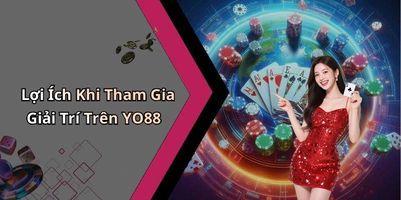 Lợi Ích Khi Tham Gia Giải Trí Trên YO88