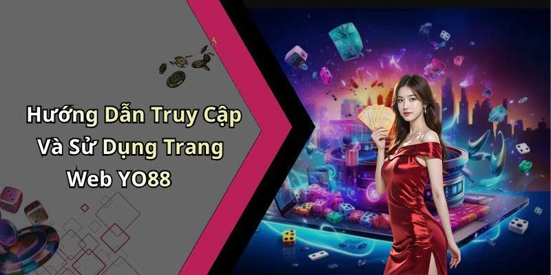 Hướng Dẫn Truy Cập Và Sử Dụng Trang Web YO88