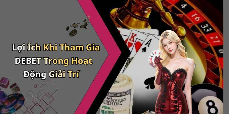Lợi Ích Khi Tham Gia DEBET Trong Hoạt Động Giải Trí